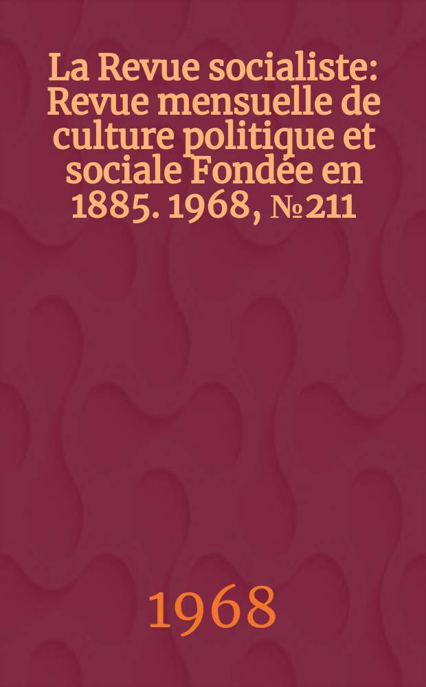La Revue socialiste : Revue mensuelle de culture politique et sociale Fondée en 1885. 1968, №211