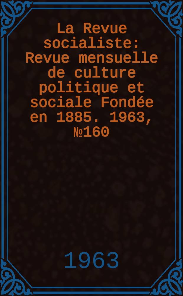 La Revue socialiste : Revue mensuelle de culture politique et sociale Fond&eacute;e en 1885. 1963, №160
