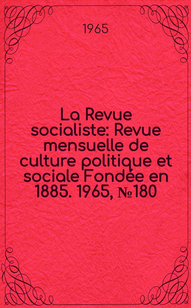 La Revue socialiste : Revue mensuelle de culture politique et sociale Fondée en 1885. 1965, №180