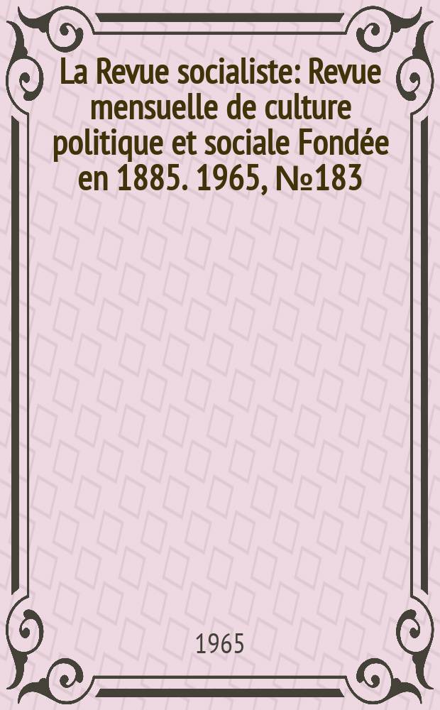 La Revue socialiste : Revue mensuelle de culture politique et sociale Fondée en 1885. 1965, №183