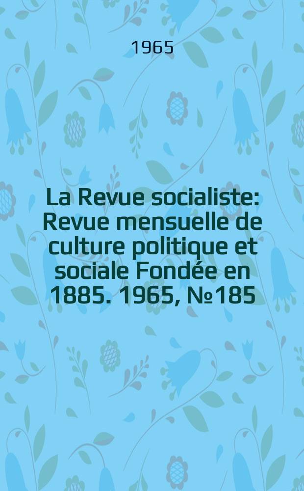 La Revue socialiste : Revue mensuelle de culture politique et sociale Fondée en 1885. 1965, №185