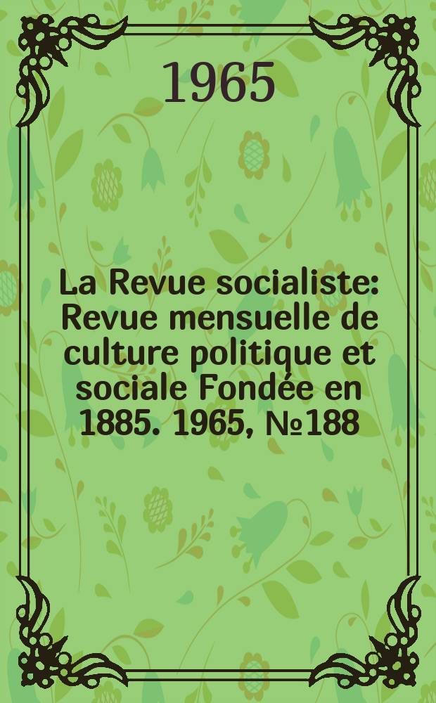 La Revue socialiste : Revue mensuelle de culture politique et sociale Fondée en 1885. 1965, №188