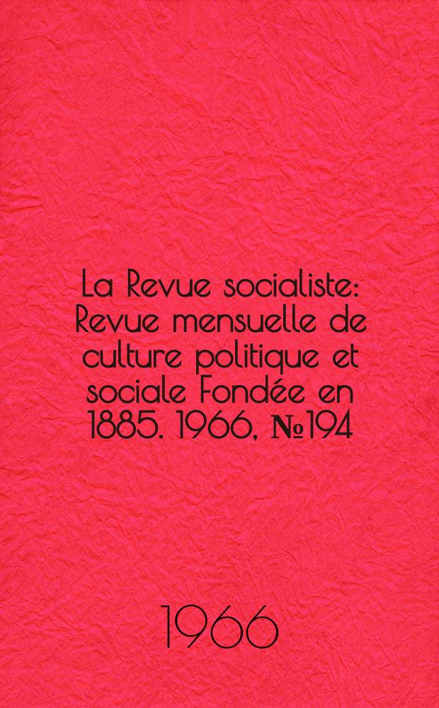 La Revue socialiste : Revue mensuelle de culture politique et sociale Fondée en 1885. 1966, №194