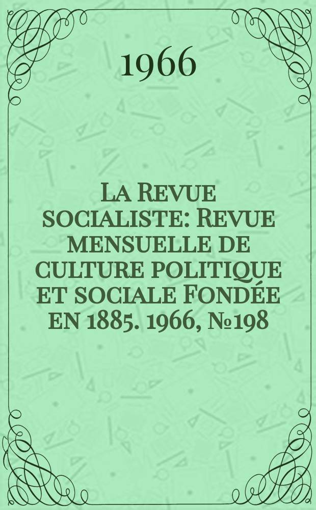 La Revue socialiste : Revue mensuelle de culture politique et sociale Fondée en 1885. 1966, №198