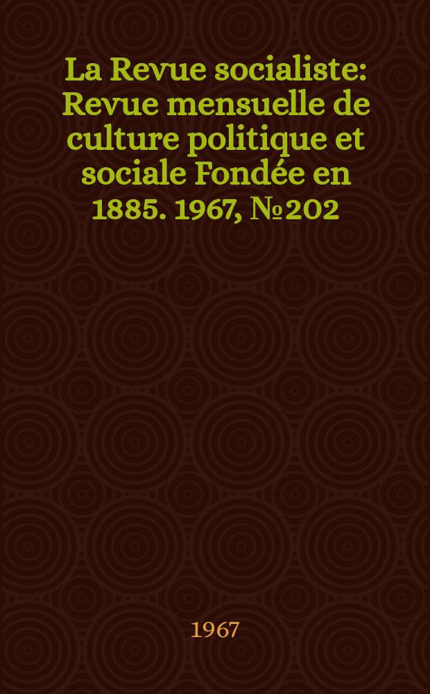 La Revue socialiste : Revue mensuelle de culture politique et sociale Fond&eacute;e en 1885. 1967, №202