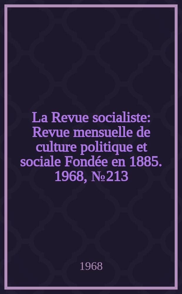 La Revue socialiste : Revue mensuelle de culture politique et sociale Fond&eacute;e en 1885. 1968, №213