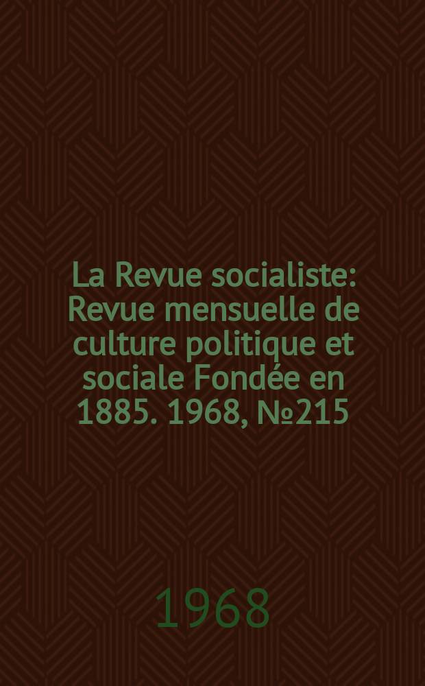 La Revue socialiste : Revue mensuelle de culture politique et sociale Fond&eacute;e en 1885. 1968, №215