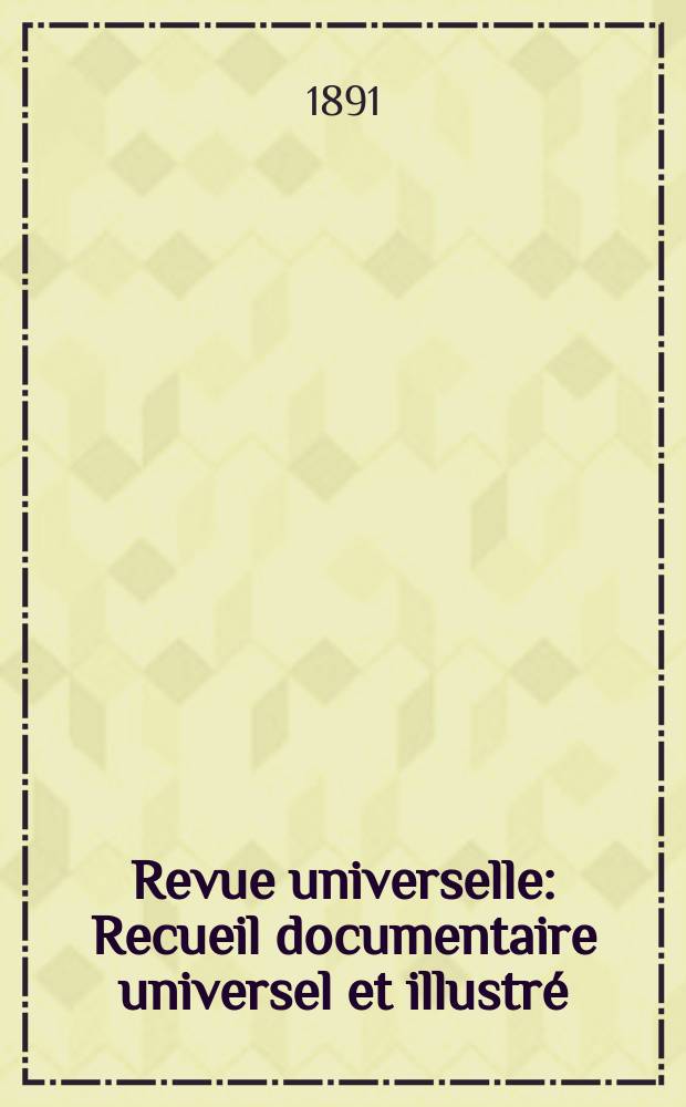 Revue universelle : Recueil documentaire universel et illustré