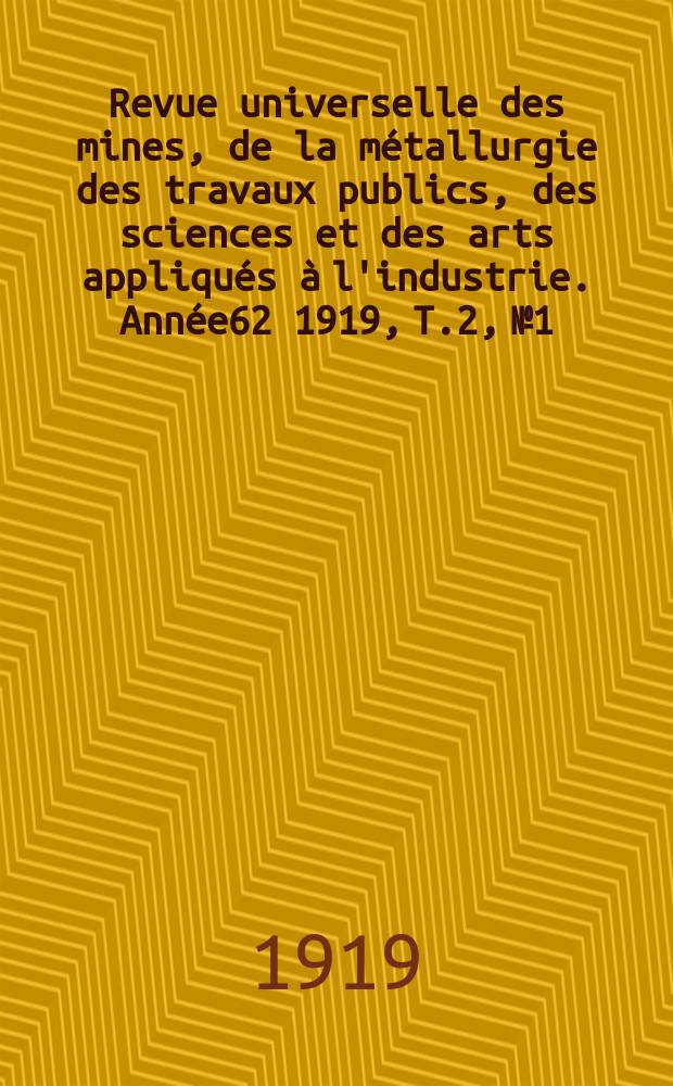 Revue universelle des mines, de la métallurgie des travaux publics, des sciences et des arts appliqués à l'industrie. Année62 1919, T.2, №1