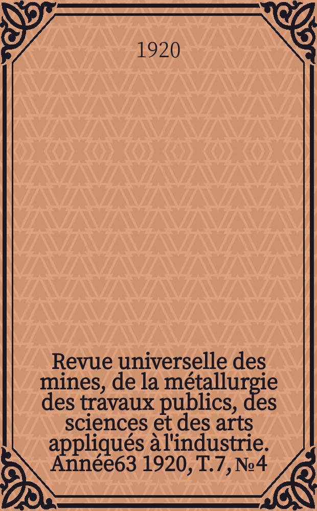 Revue universelle des mines, de la métallurgie des travaux publics, des sciences et des arts appliqués à l'industrie. Année63 1920, T.7, №4