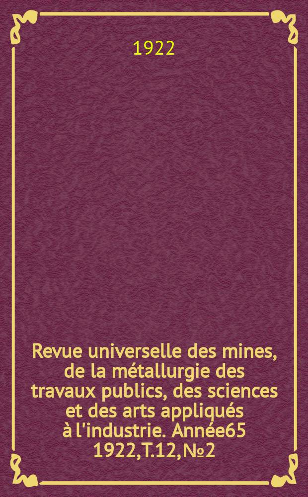 Revue universelle des mines, de la métallurgie des travaux publics, des sciences et des arts appliqués à l'industrie. Année65 1922, T.12, №2