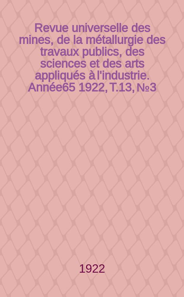 Revue universelle des mines, de la métallurgie des travaux publics, des sciences et des arts appliqués à l'industrie. Année65 1922, T.13, №3