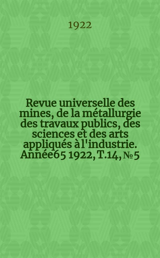 Revue universelle des mines, de la métallurgie des travaux publics, des sciences et des arts appliqués à l'industrie. Année65 1922, T.14, №5