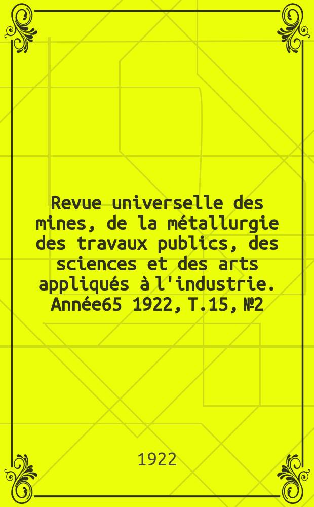 Revue universelle des mines, de la métallurgie des travaux publics, des sciences et des arts appliqués à l'industrie. Année65 1922, T.15, №2