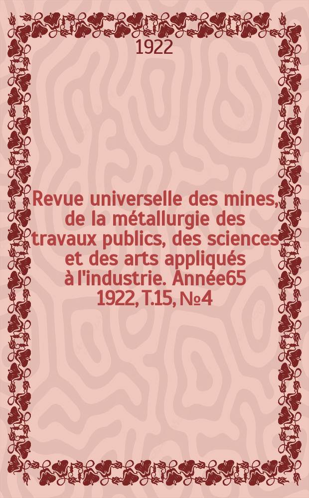 Revue universelle des mines, de la métallurgie des travaux publics, des sciences et des arts appliqués à l'industrie. Année65 1922, T.15, №4