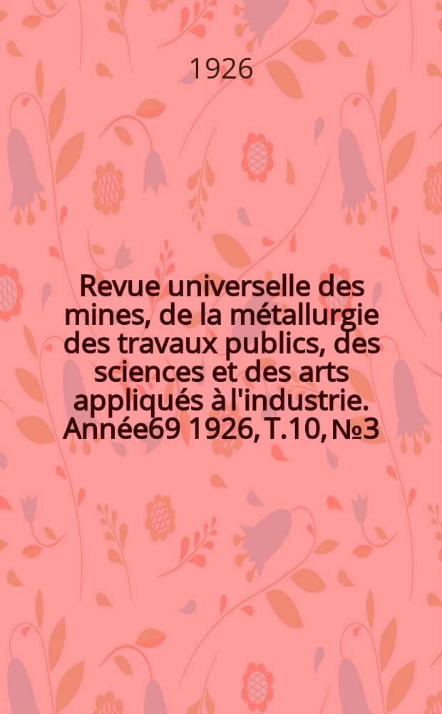 Revue universelle des mines, de la métallurgie des travaux publics, des sciences et des arts appliqués à l'industrie. Année69 1926, T.10, №3