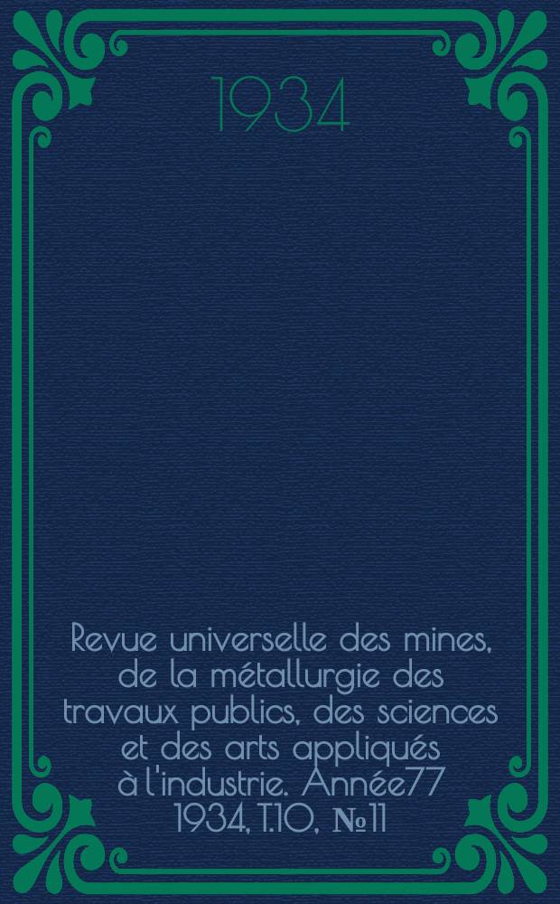 Revue universelle des mines, de la métallurgie des travaux publics, des sciences et des arts appliqués à l'industrie. Année77 1934, T.10, №11