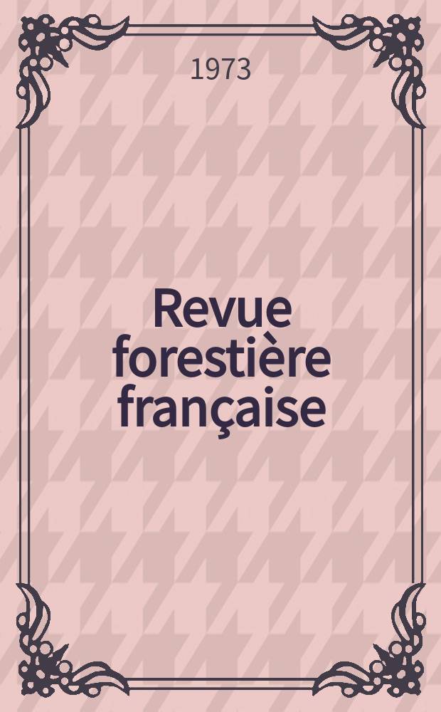 Revue forestière française : Forêts Chasse Pêche Nature Éd. ... par l'École nat. du génie rural, des eaux et des forêts. [Année]25 1973, №5