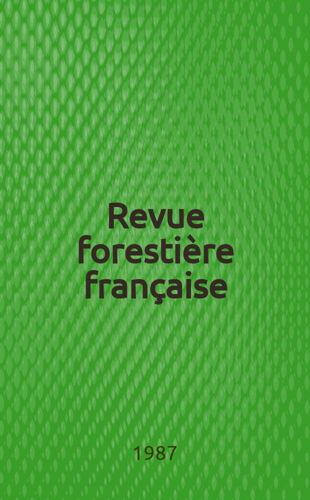Revue forestière française : Forêts Chasse Pêche Nature Éd. ... par l'École nat. du génie rural, des eaux et des forêts. T.39, №3
