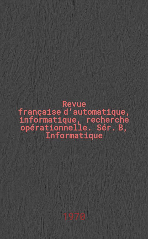 Revue française d'automatique, informatique, recherche opérationnelle. [Sér.] B, Informatique