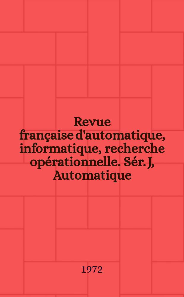 Revue française d'automatique, informatique, recherche opérationnelle. [Sér.] J, Automatique