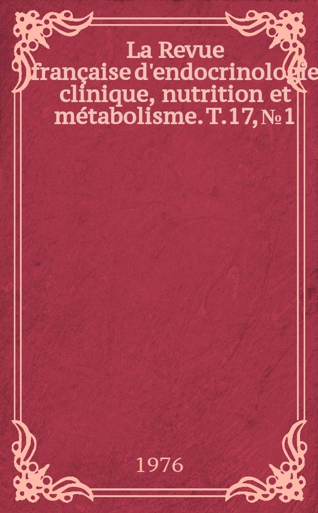 La Revue française d'endocrinologie clinique, nutrition et métabolisme. T.17, №1 : Numéro consacré aux tables rondes de la XIII e Réunion des endocrinologistes de la langue française
