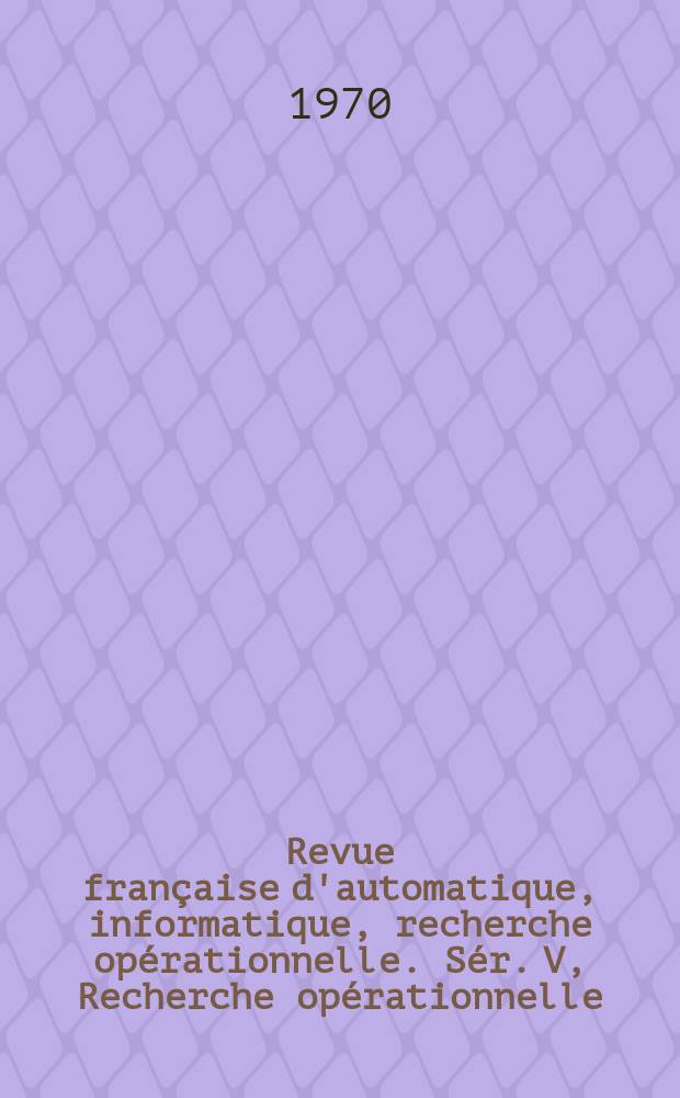 Revue française d'automatique, informatique, recherche opérationnelle. [Sér.] V, Recherche opérationnelle