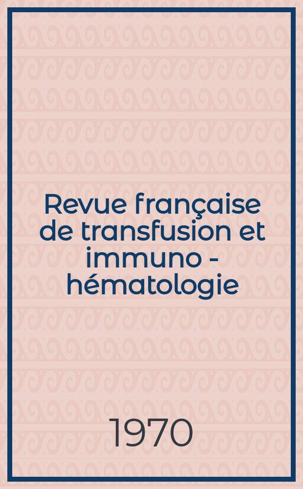 Revue française de transfusion et immuno - hématologie : Bull. de la Soc. nat. de transfusion sanguine. T.14, №1 : Congrés national de transfusion sanguine, 8-e. Marseille