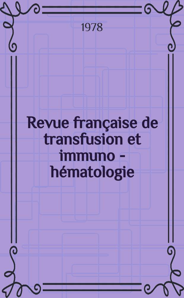 Revue fran&ccedil;aise de transfusion et immuno - h&eacute;matologie : Bull. de la Soc. nat. de transfusion sanguine. T.21, №1 : Symposium sur les groupes sanguins. Orsay. 1977. [Rapports]