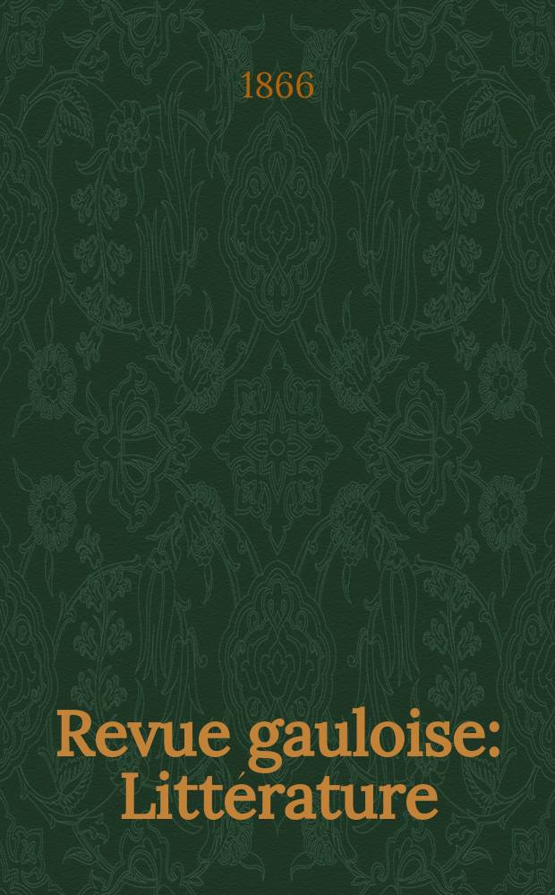 Revue gauloise : Littérature : Philosophie : Sciences : Beaux - arts