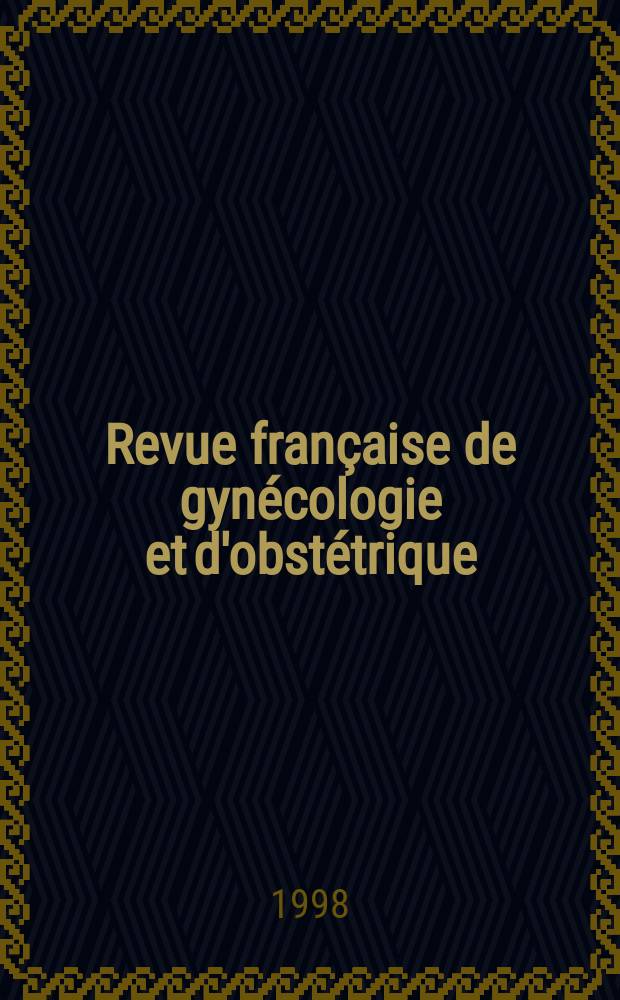 Revue française de gynécologie et d'obstétrique : Fondée et publiée par L. M. Pierra en 1906. A.93 1998, №3 : Société européenne de gynécologie Congrès (1; 1995; Algarve)