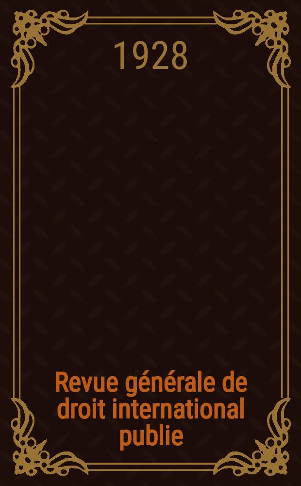 Revue générale de droit international publie : (Fondée par mm. A. Pillet et P. Fauchille) Publiée par Paul Fauchille et A. de Lapradelle. An.35 1928, №5