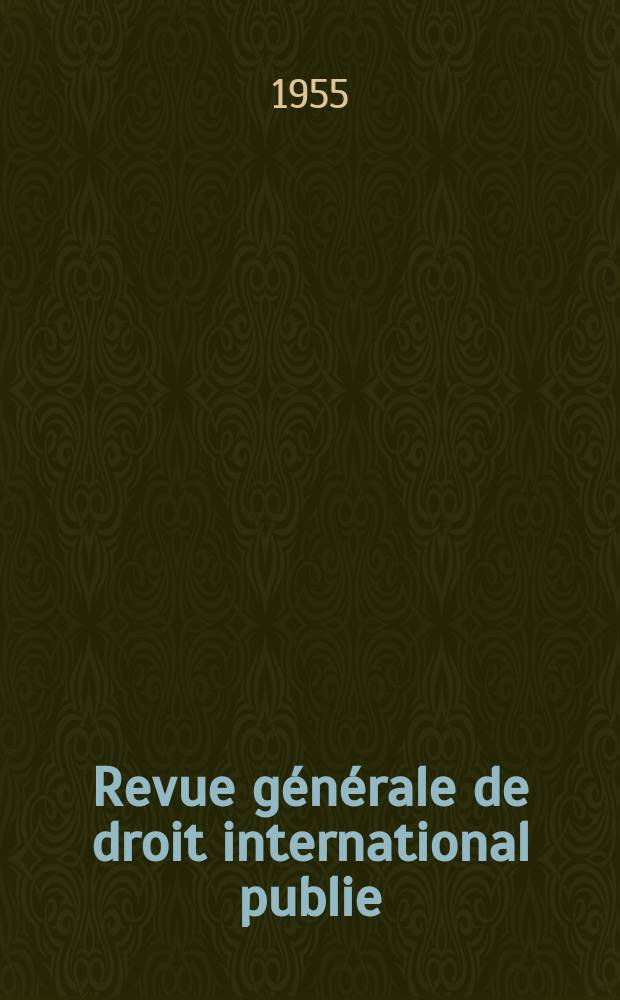 Revue générale de droit international publie : (Fondée par mm. A. Pillet et P. Fauchille) Publiée par Paul Fauchille et A. de Lapradelle. A.59 1955, T.26, №1