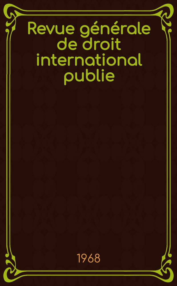 Revue générale de droit international publie : (Fondée par mm. A. Pillet et P. Fauchille) Publiée par Paul Fauchille et A. de Lapradelle. Année72 1968, 39, №2