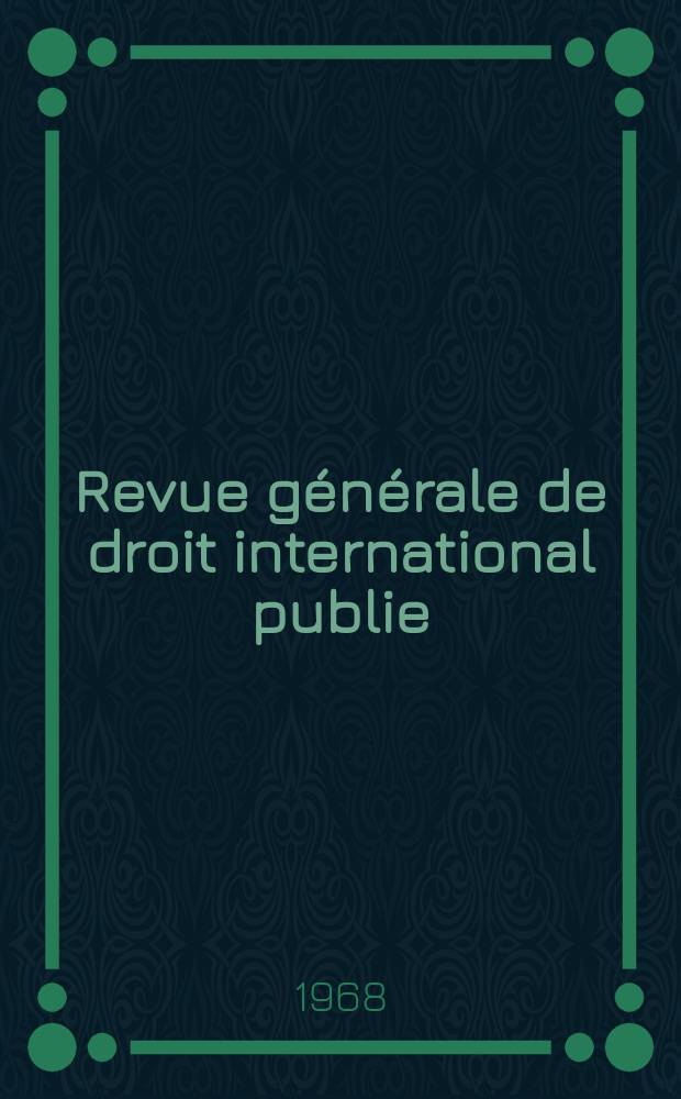Revue générale de droit international publie : (Fondée par mm. A. Pillet et P. Fauchille) Publiée par Paul Fauchille et A. de Lapradelle. Année72 1968, 39, №3