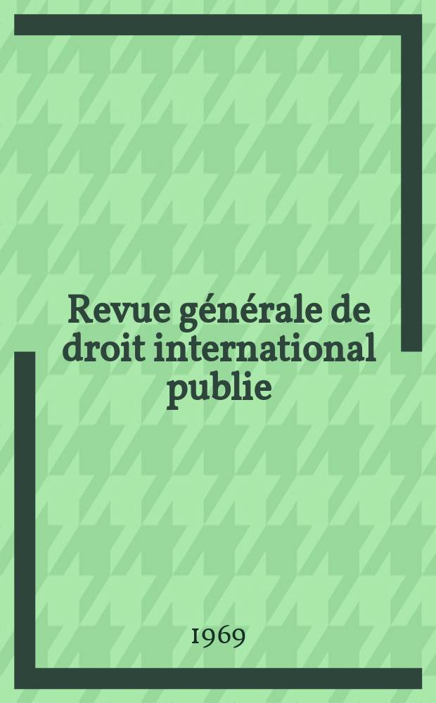 Revue générale de droit international publie : (Fondée par mm. A. Pillet et P. Fauchille) Publiée par Paul Fauchille et A. de Lapradelle. Année73 1969, 40, №2
