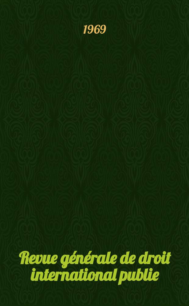 Revue générale de droit international publie : (Fondée par mm. A. Pillet et P. Fauchille) Publiée par Paul Fauchille et A. de Lapradelle. Année73 1969, 40, №4