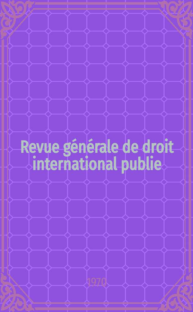 Revue générale de droit international publie : (Fondée par mm. A. Pillet et P. Fauchille) Publiée par Paul Fauchille et A. de Lapradelle. Année74 1970, 41, №2