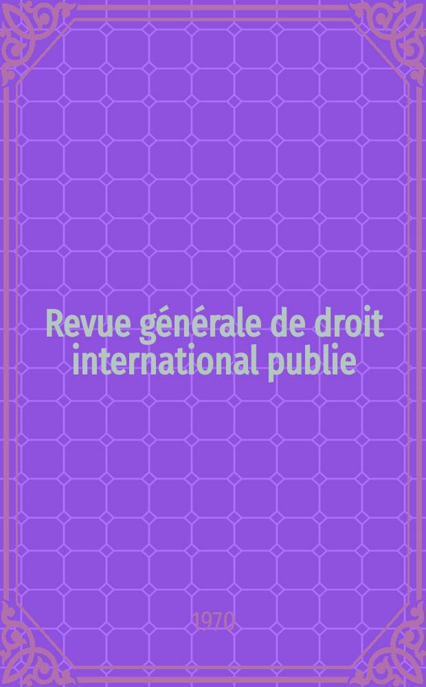 Revue générale de droit international publie : (Fondée par mm. A. Pillet et P. Fauchille) Publiée par Paul Fauchille et A. de Lapradelle. Année74 1970, 41, №2