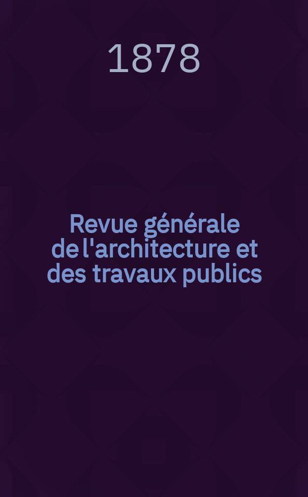 Revue générale de l'architecture et des travaux publics : Journal des architectes des ingénieristes des archéologues des industriels et des propriétaires. Vol.5(35)