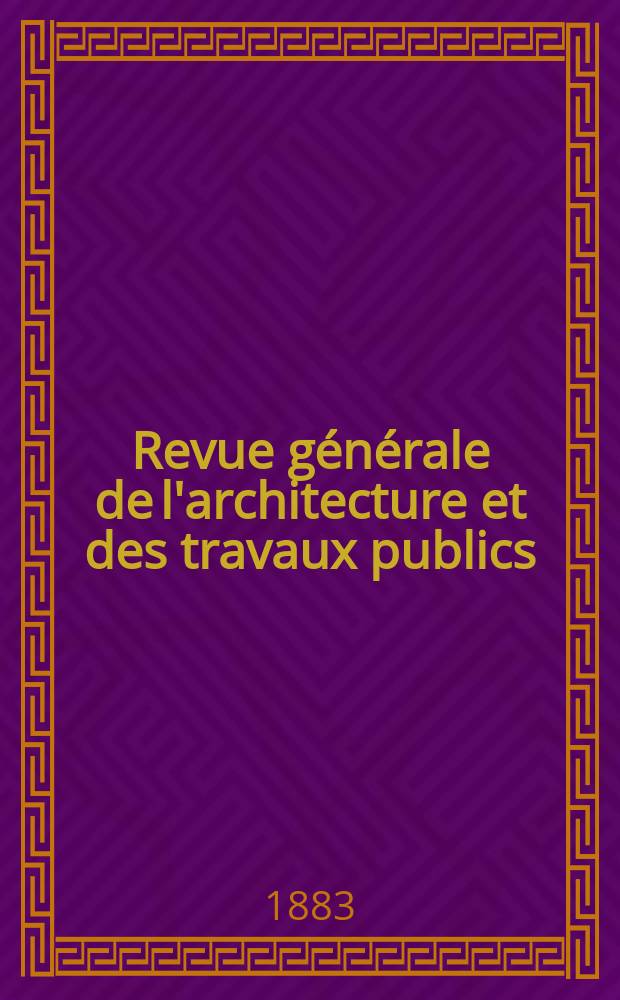 Revue générale de l'architecture et des travaux publics : Journal des architectes des ingénieristes des archéologues des industriels et des propriétaires. Vol.10(40)