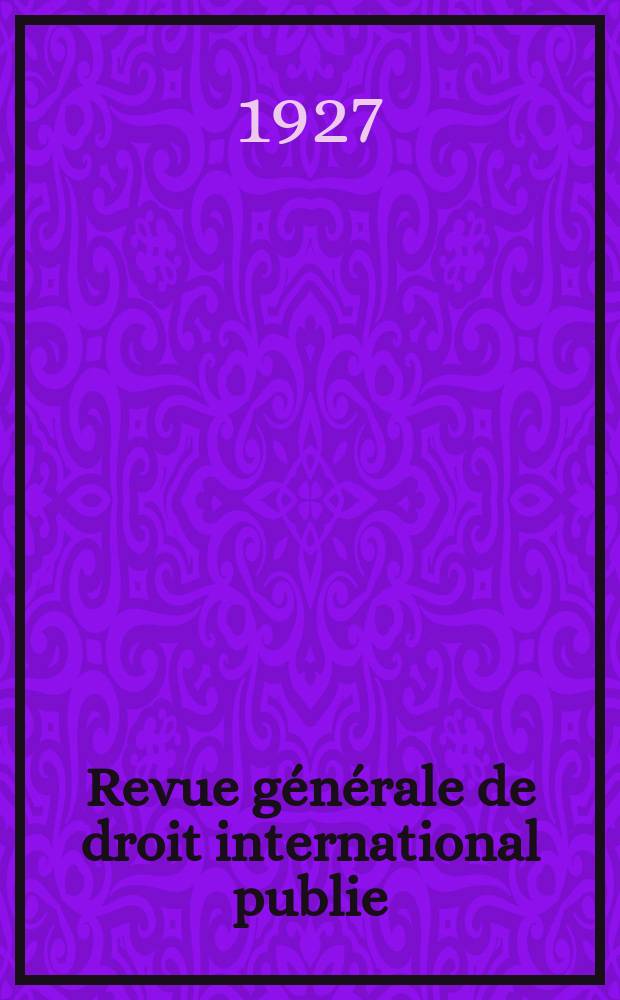 Revue générale de droit international publie : (Fondée par mm. A. Pillet et P. Fauchille) Publiée par Paul Fauchille et A. de Lapradelle. An.34 1927, №5