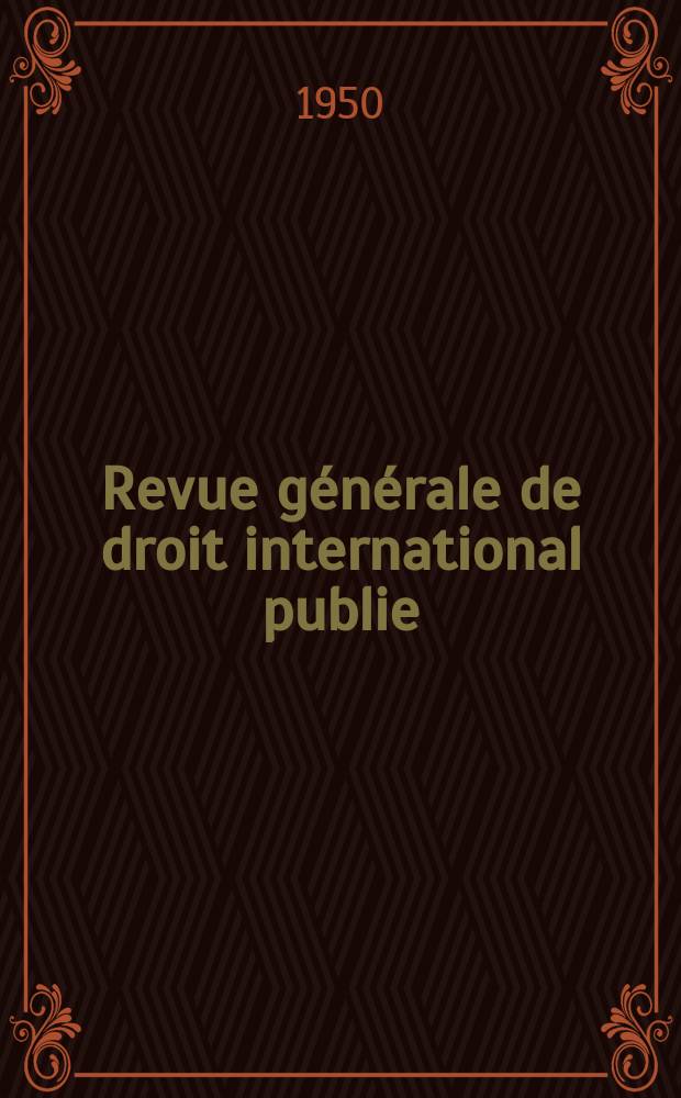 Revue générale de droit international publie : (Fondée par mm. A. Pillet et P. Fauchille) Publiée par Paul Fauchille et A. de Lapradelle. A.54 1950, №4