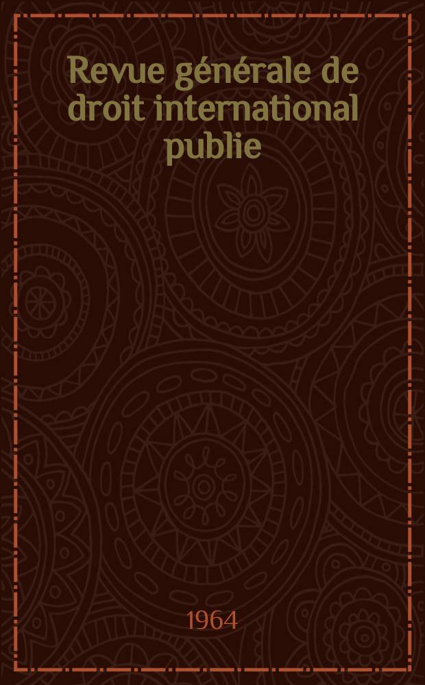 Revue générale de droit international publie : (Fondée par mm. A. Pillet et P. Fauchille) Publiée par Paul Fauchille et A. de Lapradelle. Année68 1964, 35, №4