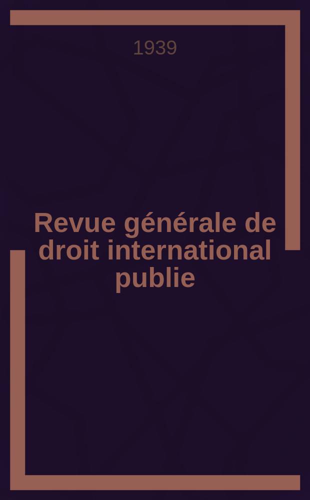 Revue générale de droit international publie : (Fondée par mm. A. Pillet et P. Fauchille) Publiée par Paul Fauchille et A. de Lapradelle. An.46 1939, Ser.3.T.13.№1–6