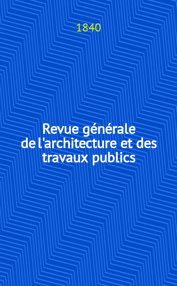 Revue générale de l'architecture et des travaux publics : Journal des architectes des ingénieristes des archéologues des industriels et des propriétaires