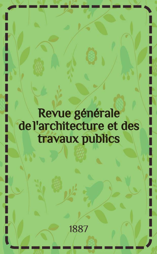 Revue générale de l'architecture et des travaux publics : Journal des architectes des ingénieristes des archéologues des industriels et des propriétaires. Vol.14(44)