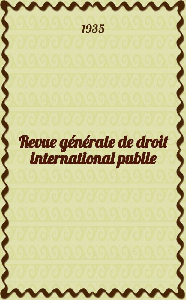 Revue générale de droit international publie : (Fondée par mm. A. Pillet et P. Fauchille) Publiée par Paul Fauchille et A. de Lapradelle. An.42 1935, T.9, №4
