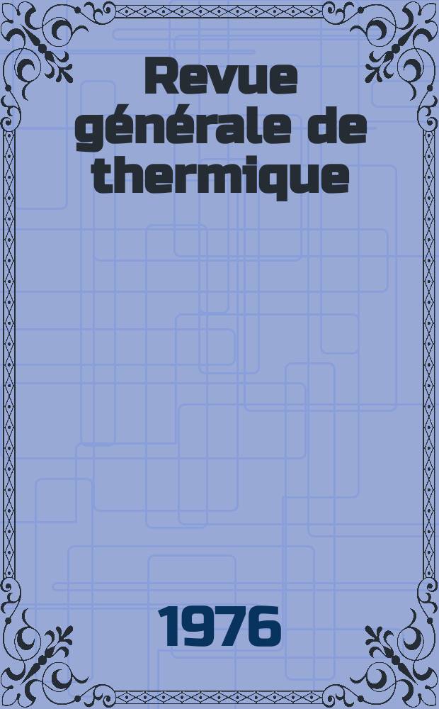 Revue g&eacute;n&eacute;rale de thermique : Revue technique mensuelle Fusion des deux plus anciennes revues fran&ccedil;aises de thermique Chaleur a industrie[et] Flamme et thermique. T.15, №176/177 : (Le Bruit des &eacute;quipements thermiques industriels et sa pr&eacute;vention)