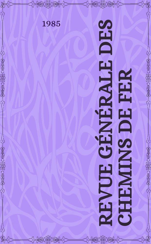 Revue générale des chemins de fer : Mémoires et documents concernant l'établissement la construction et l'exploitation technique et commerciale des voies ferrées. A.104 1985, Nov. : Congrès international des transports publics (46; 1985; Bruxelles)